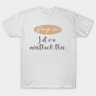 Hang On. Let Me Overthink This.| Christmas gifts T-Shirt